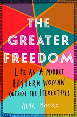 The Greater Freedom: Life as a Middle Eastern Woman Outside the Stereotypes - Alya Mooro [KSIĄŻKA]