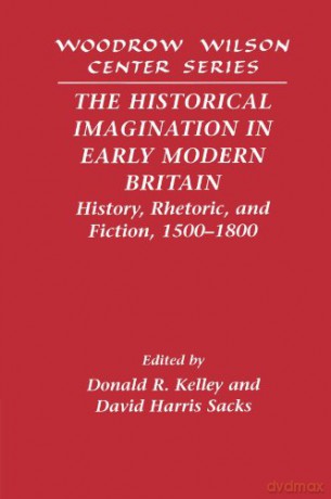 The Historical Imagination in Early Modern Britain: History, Rhetoric, and Fiction, 1500-1800 (Woodrow Wilson Center Press) - Donald R. Kelley [KSIĄŻKA]