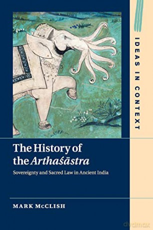 The History of the Arthaśastra: Sovereignty and Sacred Law in Ancient India: 120 (Ideas in Context, Series Number 120) - Mark McClish [KSIĄŻKA]