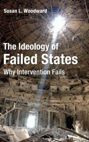 The Ideology of Failed States: Why Intervention Fails - Susan L. Woodward [KSIĄŻKA]