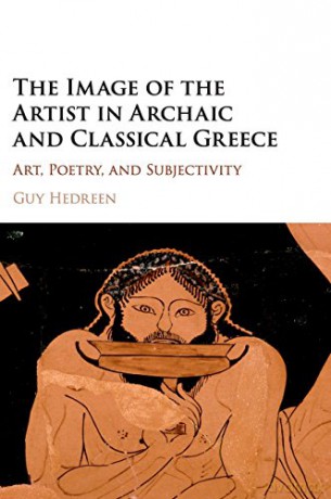 The Image of the Artist in Archaic and Classical Greece: Art, Poetry, and Subjectivity - Guy Hedreen [KSIĄŻKA]
