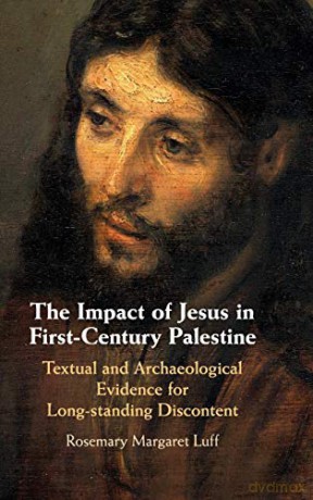 The Impact of Jesus in First-Century Palestine: Textual and Archaeological Evidence for Long-standing Discontent - Rosemary Margaret Luff [KSIĄŻKA]