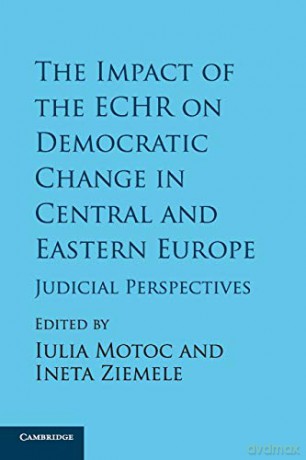 The Impact of the ECHR on Democratic Change in Central and Eastern Europe: Judicial Perspectives - Iulia Motoc [KSIĄŻKA]