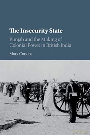 The Insecurity State: Punjab and the Making of Colonial Power in British India - Mark Condos [KSIĄŻKA]