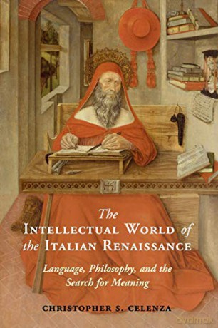The Intellectual World of the Italian Renaissance: Language, Philosophy, and the Search for Meaning - Christopher S. Celenza [KSIĄŻKA]
