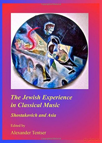 The Jewish Experience in Classical Music: Shostakovich and Asia (Arizona Center for Judaic Studies Publications) - Alexander Tentser [KSIĄŻKA]