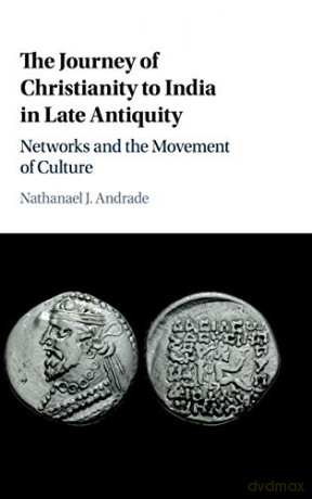 The Journey of Christianity to India in Late Antiquity: Networks and the Movement of Culture - Nathanael J. Andrade [KSIĄŻKA]