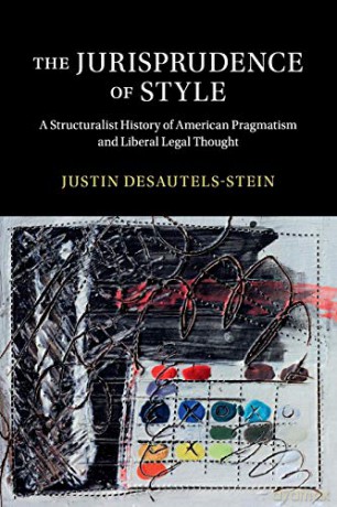 The Jurisprudence of Style: A Structuralist History of American Pragmatism and Liberal Legal Thought (Cambridge Historical Studies in American Law and Society) - Justin Desautels-Stein [KSIĄŻKA]
