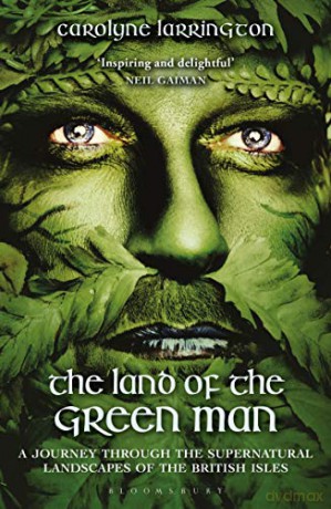 The Land of the Green Man: A Journey through the Supernatural Landscapes of the British Isles - Carolyne Larrington [KSIĄŻKA]
