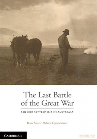 The Last Battle: Soldier Settlement in Australia 1916-1939 - Bruce Scates [KSIĄŻKA]