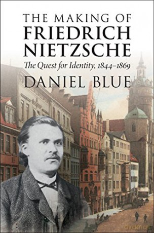 The Making of Friedrich Nietzsche: The Quest for Identity, 1844-1869 - Daniel Blue [KSIĄŻKA]
