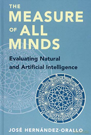 The Measure of All Minds: Evaluating Natural and Artificial Intelligence - José Hernández-Orallo [KSIĄŻKA]