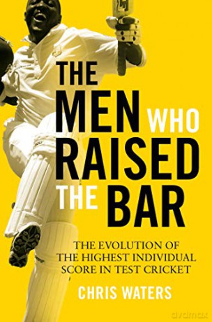 The Men Who Raised the Bar: The evolution of the highest individual score in Test cricket [KSIĄŻKA]