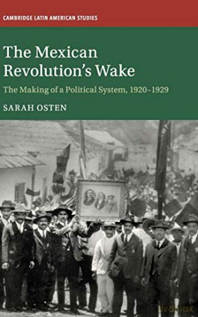The Mexican Revolution's Wake: The Making of a Political System, 1920-1929: 108 (Cambridge Latin American Studies, Series Number 108) - Sarah Osten [KSIĄŻKA]