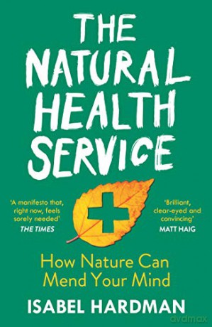 The Natural Health Service: How Nature Can Mend Your Mind - Isabel Hardman [KSIĄŻKA]