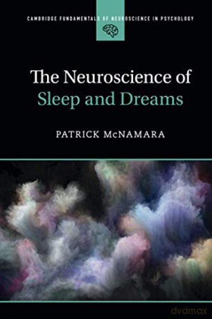 The Neuroscience of Sleep and Dreams (Cambridge Fundamentals of Neuroscience in Psychology) - Patrick McNamara [KSIĄŻKA]
