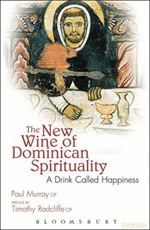 The New Wine of Dominican Spirituality: A Drink Called Happiness - Paul Murray OP [KSIĄŻKA]