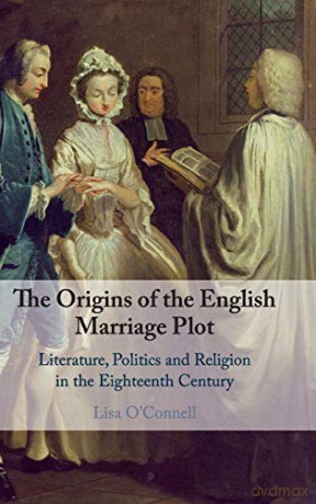 The Origins of the English Marriage Plot: Literature, Politics and Religion in the Eighteenth Century - Lisa O'Connell [KSIĄŻKA]