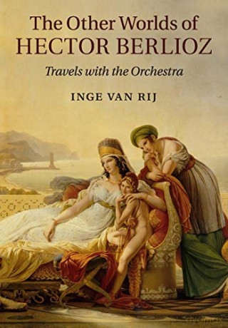The Other Worlds of Hector Berlioz: Travels with the Orchestra - Inge van Rij [KSIĄŻKA]