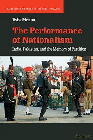 The Performance of Nationalism: India, Pakistan, and the Memory of Partition (Cambridge Studies in Modern Theatre) - Jisha Menon [KSIĄŻKA]