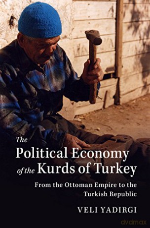 The Political Economy of the Kurds of Turkey: From the Ottoman Empire to the Turkish Republic - Veli Yadirgi [KSIĄŻKA]