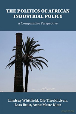 The Politics of African Industrial Policy: A Comparative Perspective - Lindsay Whitfield [KSIĄŻKA]