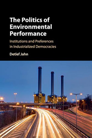 The Politics of Environmental Performance: Institutions and Preferences in Industrialized Democracies - Detlef Jahn [KSIĄŻKA]