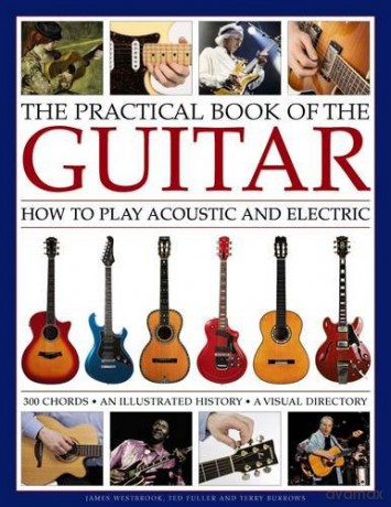 The Practical Book of the Guitar: How to Play Acoustic and Electric, with 300 Chord Charts, an Illustrated History, and a Visual Directory of 400 Classic Instruments - James Westbrook [KSIĄŻKA]