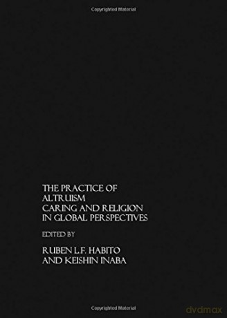 The Practice of Altruism: Caring and Religion in Global Perspective - Ruben L.F. Habito, Keishin Inaba [KSIĄŻKA]