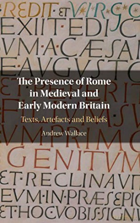 The Presence of Rome in Medieval and Early Modern Britain: Texts, Artefacts and Beliefs - Andrew Wallace [KSIĄŻKA]