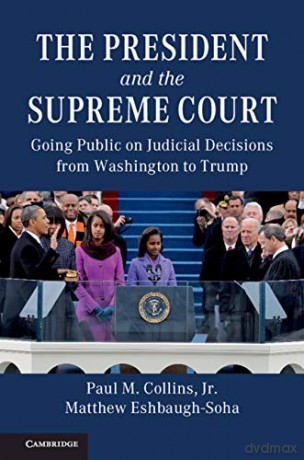 The President and the Supreme Court: Going Public on Judicial Decisions from Washington to Trump - Paul M. Collins Jr [KSIĄŻKA]