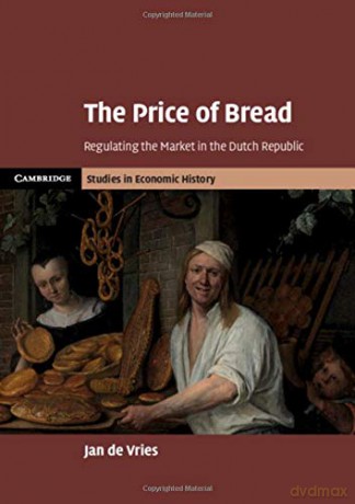 The Price of Bread: Regulating the Market in the Dutch Republic (Cambridge Studies in Economic History - Second Series) - Jan de Vries [KSIĄŻKA]