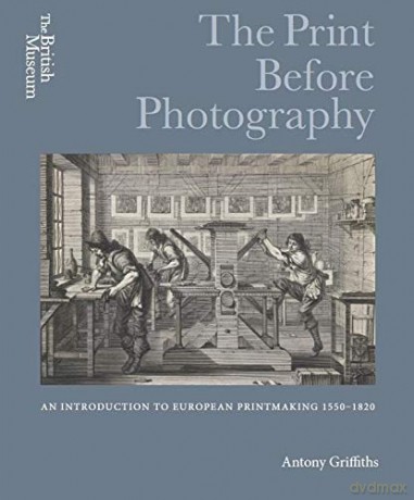 The Print Before Photography: An introduction to European Printmaking 1550 - 1820 - Antony Griffiths [KSIĄŻKA]