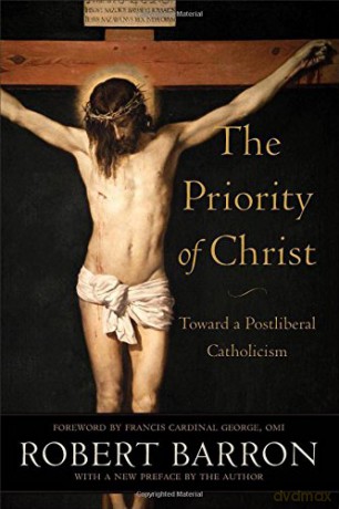The Priority of Christ: Toward a Postliberal Catholicism - Robert Barron [KSIĄŻKA]