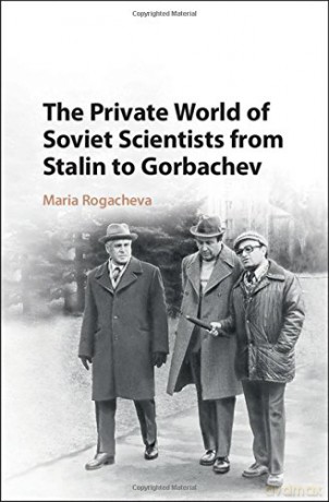The Private World of Soviet Scientists from Stalin to Gorbachev - Maria Rogacheva [KSIĄŻKA]