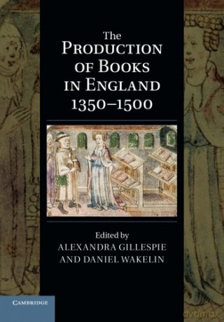 The Production of Books in England 1350-1500: 14 (Cambridge Studies in Palaeography and Codicology, Series Number 14) - Alexandra Gillespie [KSIĄŻKA]