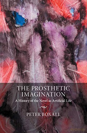 The Prosthetic Imagination: A History of the Novel as Artificial Life - Peter Boxall [KSIĄŻKA]