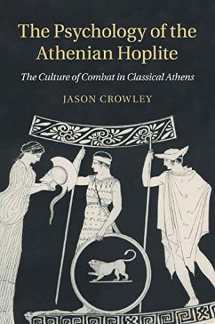 The Psychology of the Athenian Hoplite: The Culture of Combat in Classical Athens - Jason Crowley [KSIĄŻKA]
