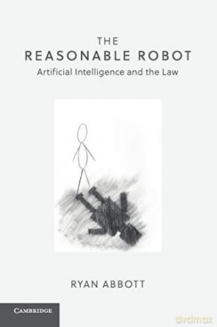 The Reasonable Robot: Artificial Intelligence and the Law - Ryan Abbott [KSIĄŻKA]