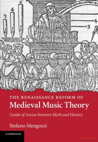 The Renaissance Reform of Medieval Music Theory: Guido Of Arezzo Between Myth And History - Stefano Mengozzi [KSIĄŻKA]