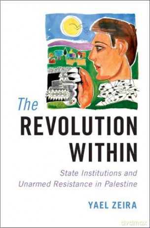 The Revolution Within: State Institutions and Unarmed Resistance in Palestine - Yael Zeira [KSIĄŻKA]