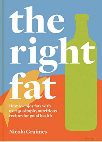 The Right Fat: How to enjoy fat with over 50 simple, nutritious recipes for good health: How to enjoy fats with over 50 simple, nutritious recipes for good health - Nicola Graimes [KSIĄŻKA]