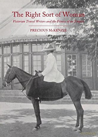 The Right Sort of Woman: Victorian Travel Writers and the Fitness of an Empire - Precious McKenzie [KSIĄŻKA]
