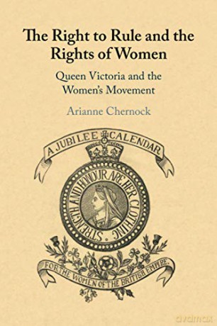 The Right to Rule and the Rights of Women: Queen Victoria and the Women's Movement - Arianne Chernock [KSIĄŻKA]