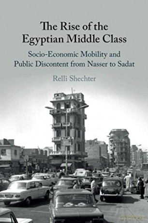 The Rise of the Egyptian Middle Class: Socio-economic Mobility and Public Discontent from Nasser to Sadat - Relli Shechter [KSIĄŻKA]