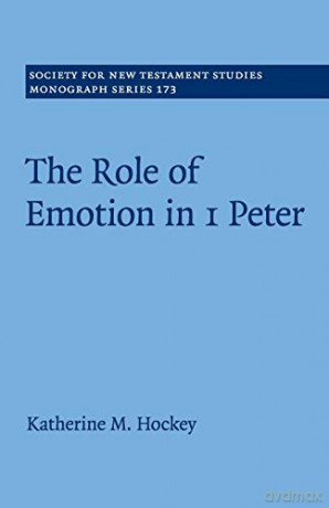 The Role of Emotion in 1 Peter: 173 (Society for New Testament Studies Monograph Series, Series Number 173) - Katherine M. Hockey [KSIĄŻKA]