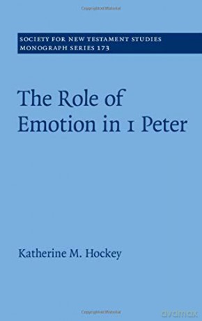 The Role of Emotion in 1 Peter: 173 (Society for New Testament Studies Monograph Series, Series Number 173) - Katherine M. Hockey [KSIĄŻKA]