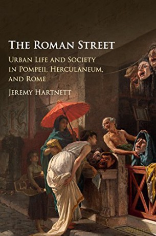 The Roman Street: Urban Life and Society in Pompeii, Herculaneum, and Rome - Jeremy Hartnett [KSIĄŻKA]