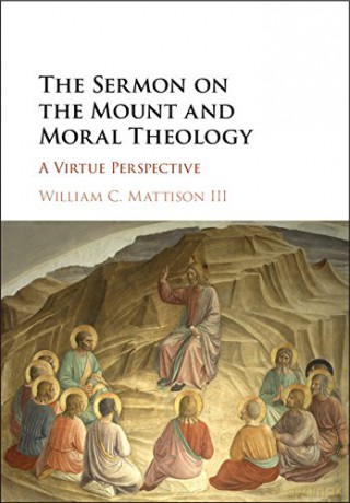 The Sermon on the Mount and Moral Theology: A Virtue Perspective - William C. Mattison III [KSIĄŻKA]