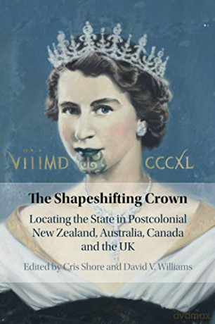 The Shapeshifting Crown: Locating the State in Postcolonial New Zealand, Australia, Canada and the UK - Cris Shore [KSIĄŻKA]